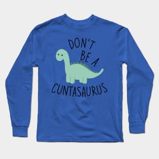 Don't Be A Cuntasaurus Long Sleeve T-Shirt